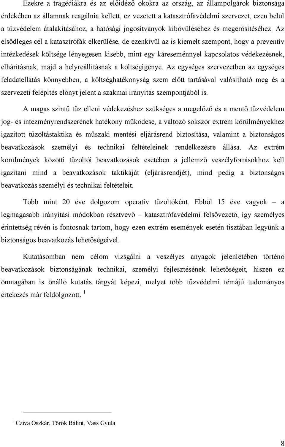 Az elsődleges cél a katasztrófák elkerülése, de ezenkívül az is kiemelt szempont, hogy a preventív intézkedések költsége lényegesen kisebb, mint egy káreseménnyel kapcsolatos védekezésnek,
