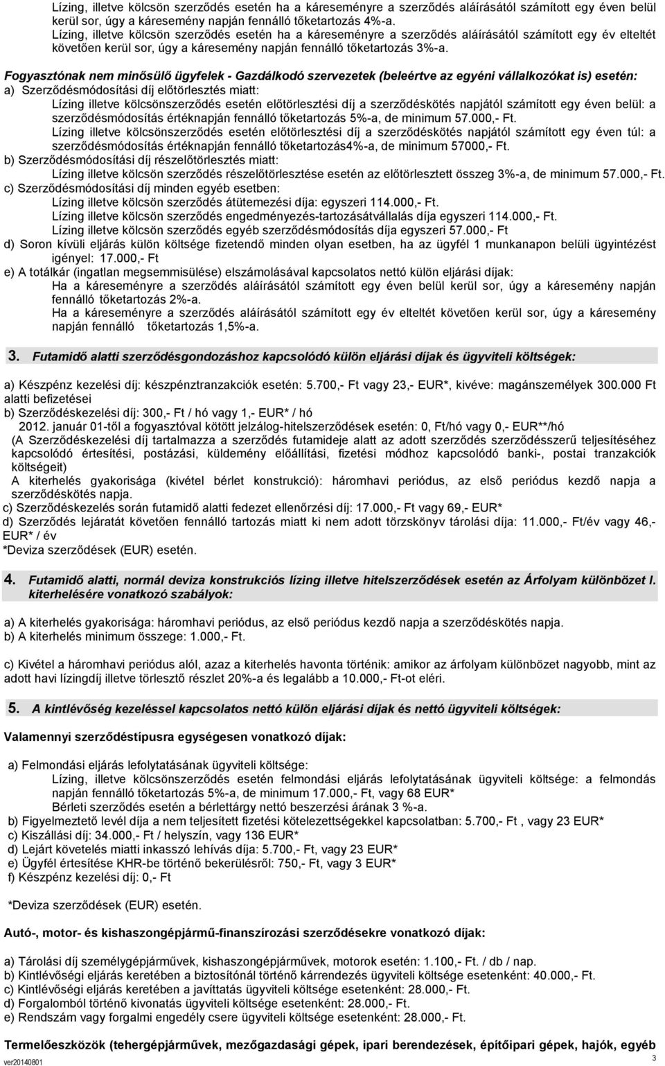 Fogyasztónak nem minősülő ügyfelek - Gazdálkodó szervezetek (beleértve az egyéni vállalkozókat is) : a) Szerződésmódosítási díj előtörlesztés miatt: Lízing illetve kölcsönszerződés előtörlesztési díj