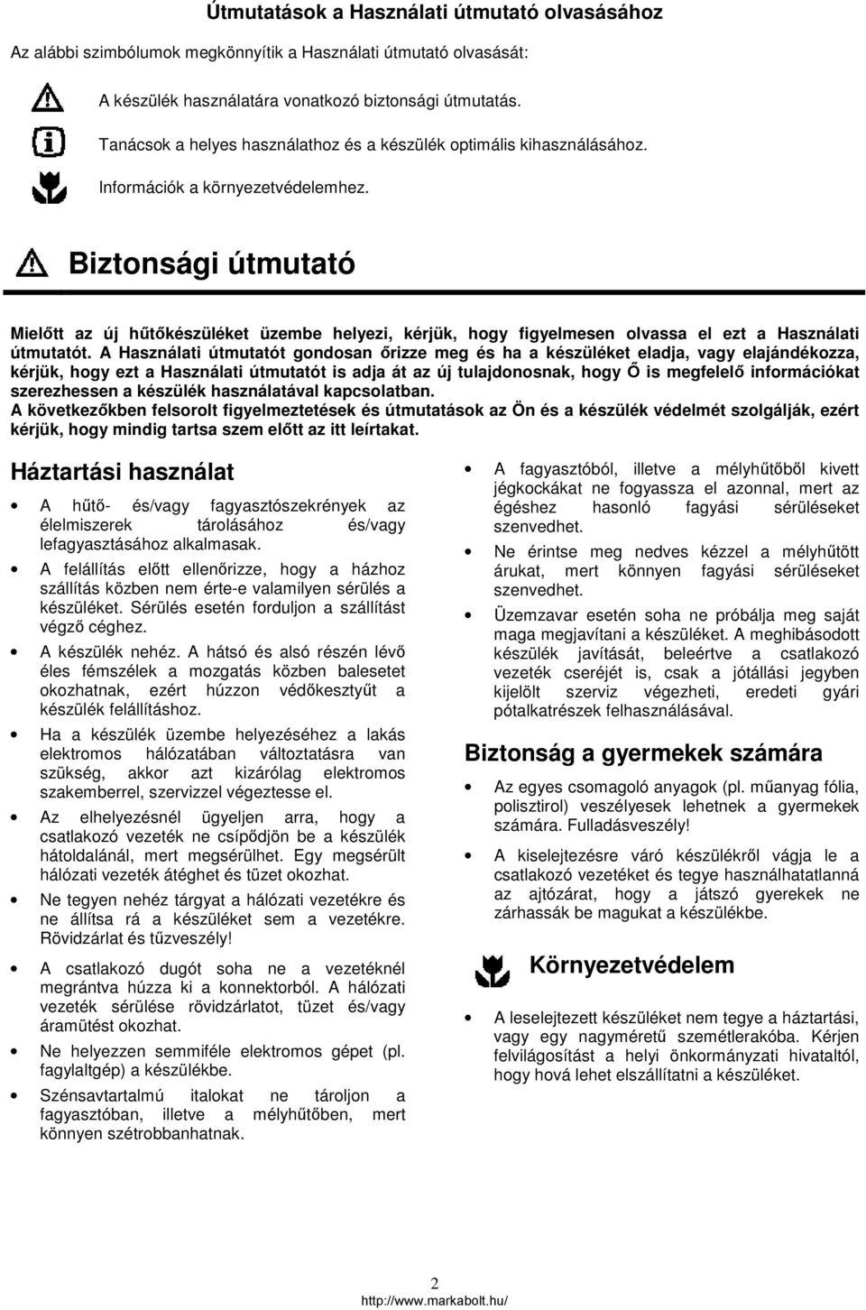 Biztonsági útmutató Mielőtt az új hűtőkészüléket üzembe helyezi, kérjük, hogy figyelmesen olvassa el ezt a Használati útmutatót.