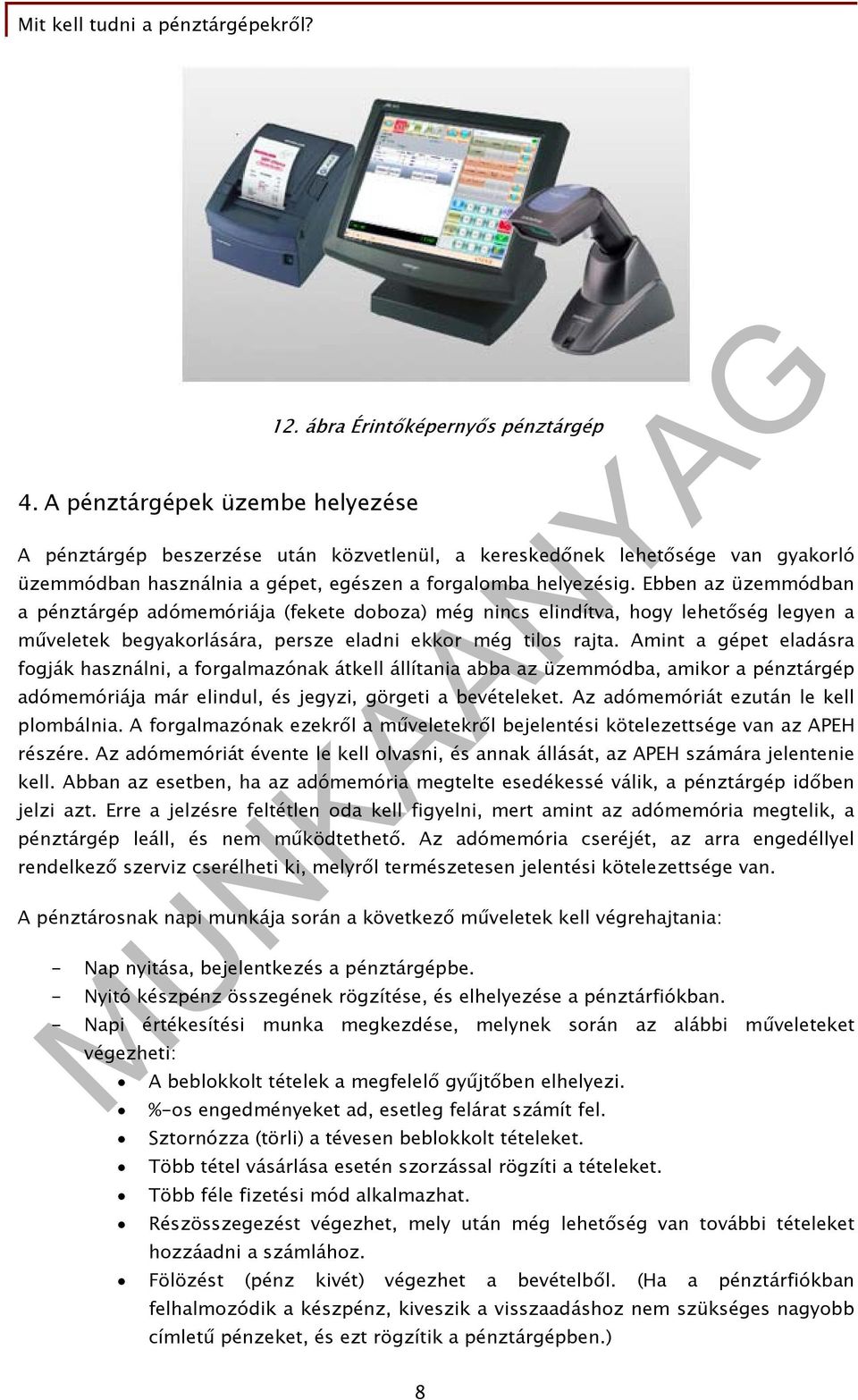 Ebben az üzemmódban a pénztárgép adómemóriája (fekete doboza) még nincs elindítva, hogy lehetőség legyen a műveletek begyakorlására, persze eladni ekkor még tilos rajta.