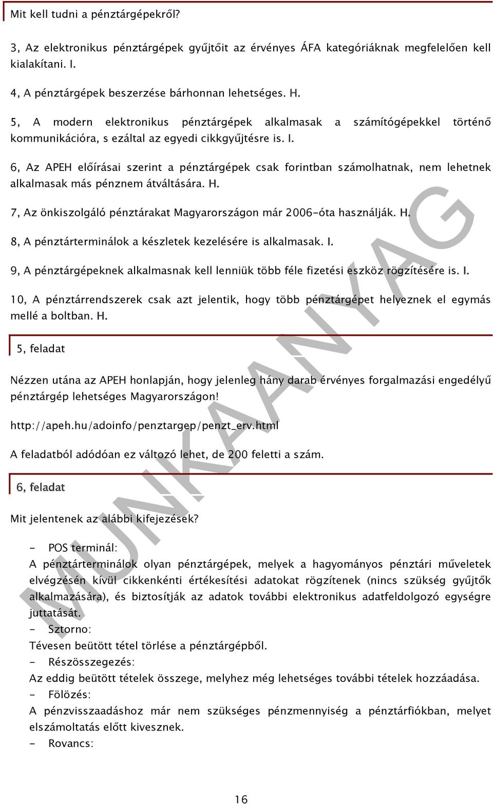 6, Az APEH előírásai szerint a pénztárgépek csak forintban számolhatnak, nem lehetnek alkalmasak más pénznem átváltására. H. 7, Az önkiszolgáló pénztárakat Magyarországon már 2006-óta használják. H. 8, A pénztárterminálok a készletek kezelésére is alkalmasak.