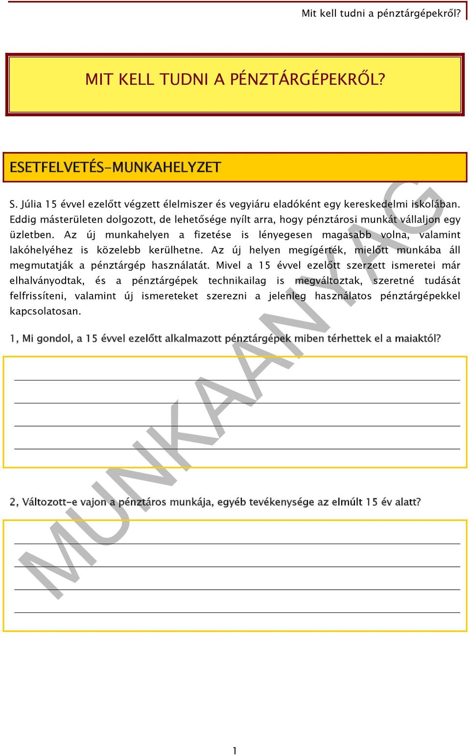 Az új munkahelyen a fizetése is lényegesen magasabb volna, valamint lakóhelyéhez is közelebb kerülhetne. Az új helyen megígérték, mielőtt munkába áll megmutatják a pénztárgép használatát.