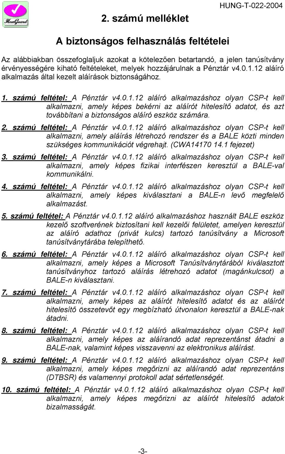 2. számú feltétel: A Pénztár v4.0.1.12 aláíró alkalmazáshoz olyan CSP-t kell alkalmazni, amely aláírás létrehozó rendszer és a BALE közti minden szükséges kommunikációt végrehajt. (CWA14170 14.