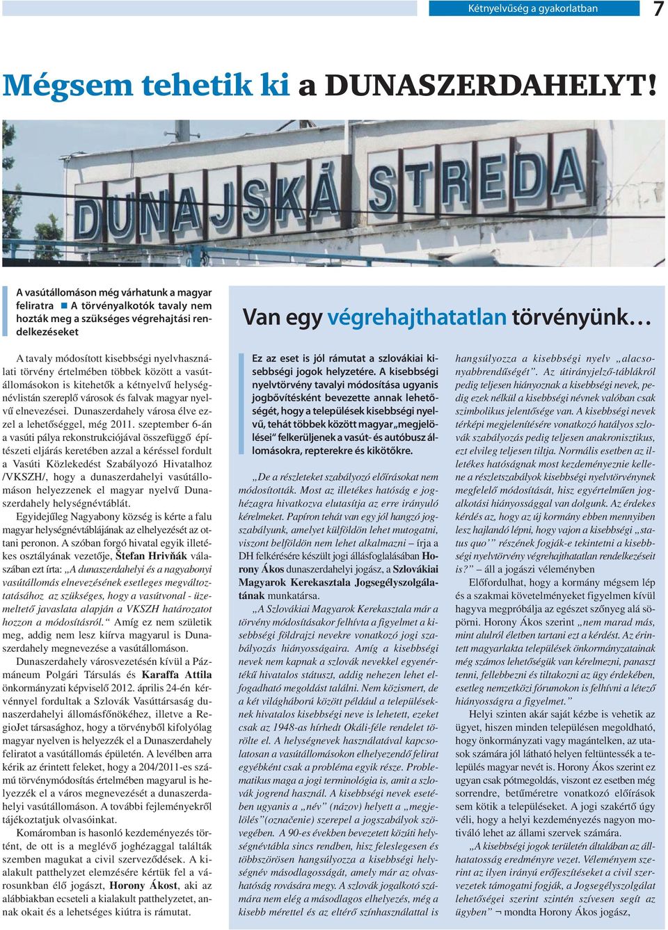 nyelvhasználati törvény értelmében többek között a vasútállomásokon is kitehetők a kétnyelvű helységnévlistán szereplő városok és falvak magyar nyelvű elnevezései.