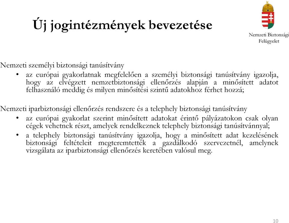 tanúsítvány az európai gyakorlat szerint minősített adatokat érintő pályázatokon csak olyan cégek vehetnek részt, amelyek rendelkeznek telephely biztonsági tanúsítvánnyal; a telephely