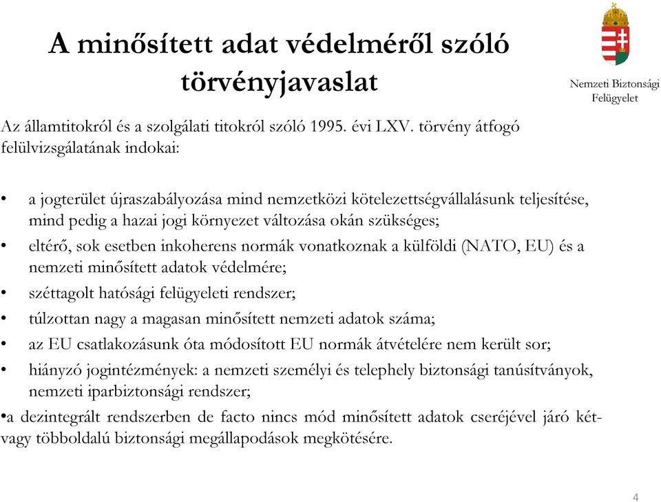 esetben inkoherens normák vonatkoznak a külföldi (NATO, EU) és a nemzeti minősített adatok védelmére; széttagolt hatósági felügyeleti rendszer; túlzottan nagy a magasan minősített nemzeti adatok