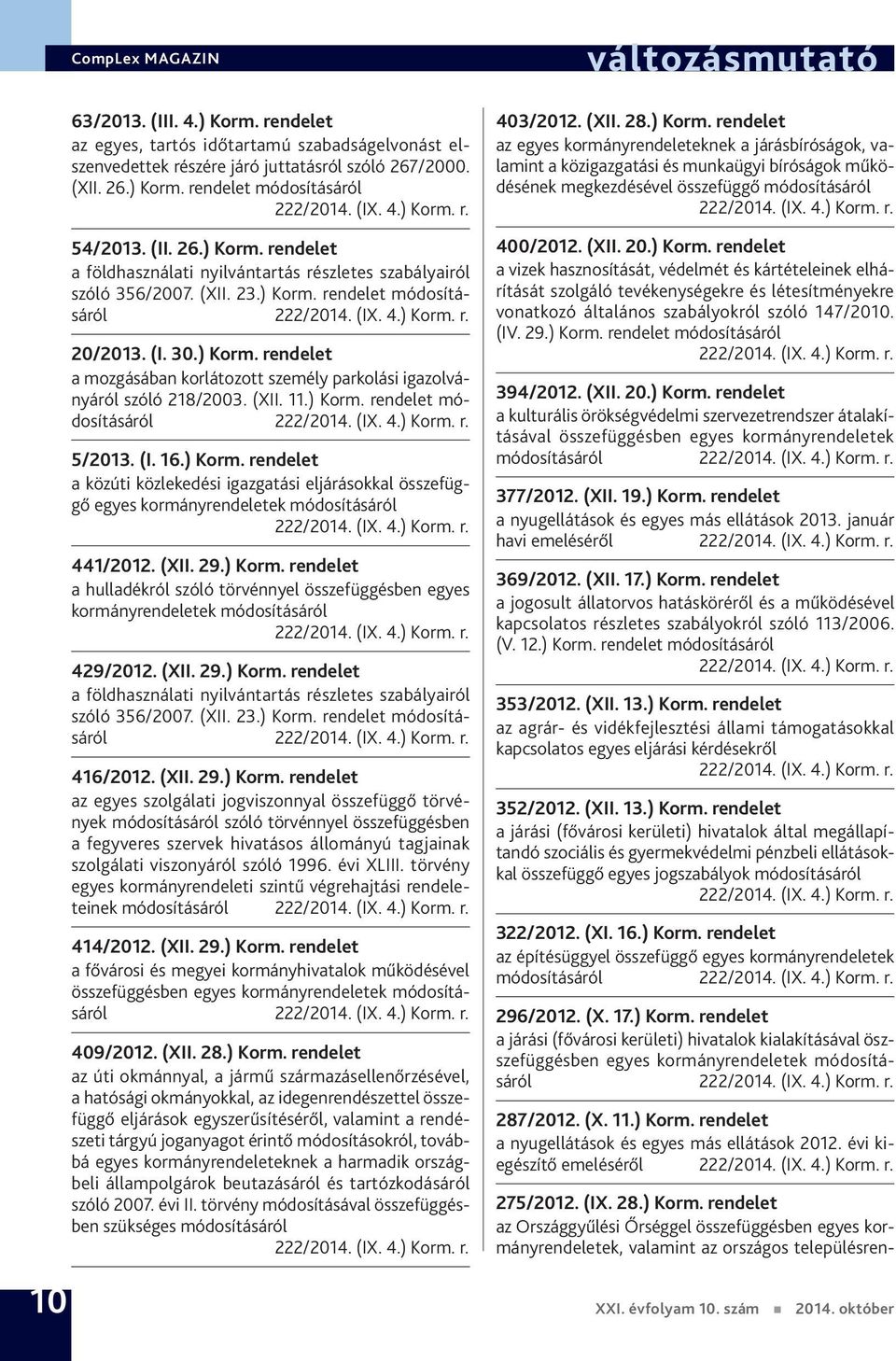 (XII. 29.) Korm. rendelet a hulladékról szóló törvénnyel összefüggésben egyes kormányrendeletek módosításáról 429/2012. (XII. 29.) Korm. rendelet a földhasználati nyilvántartás részletes szabályairól szóló 356/2007.
