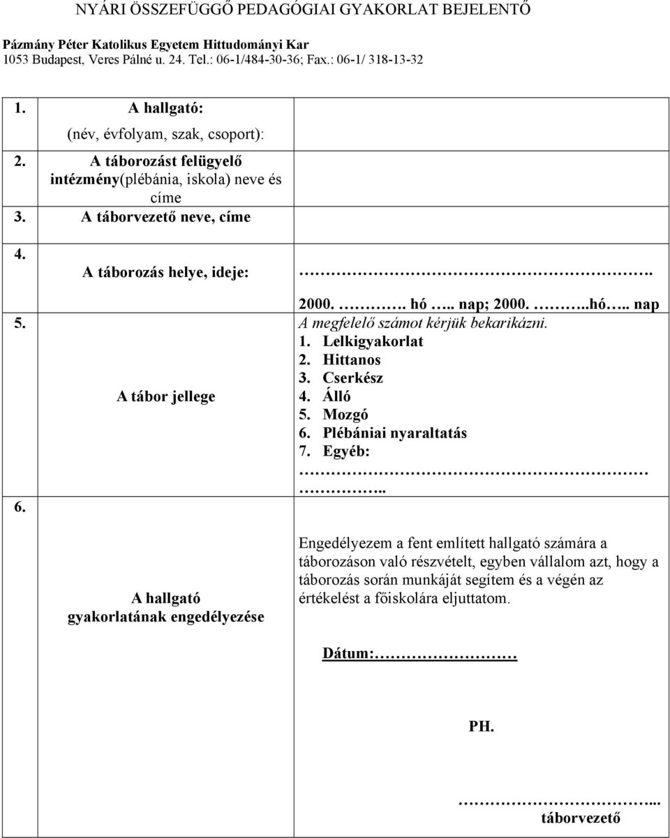 . nap; 2000...hó.. nap A megfelelő számot kérjük bekarikázni. 1. Lelkigyakorlat 2. Hittanos 3. Cserkész 4. Álló 5. Mozgó 6. Plébániai nyaraltatás 7. Egyéb:.