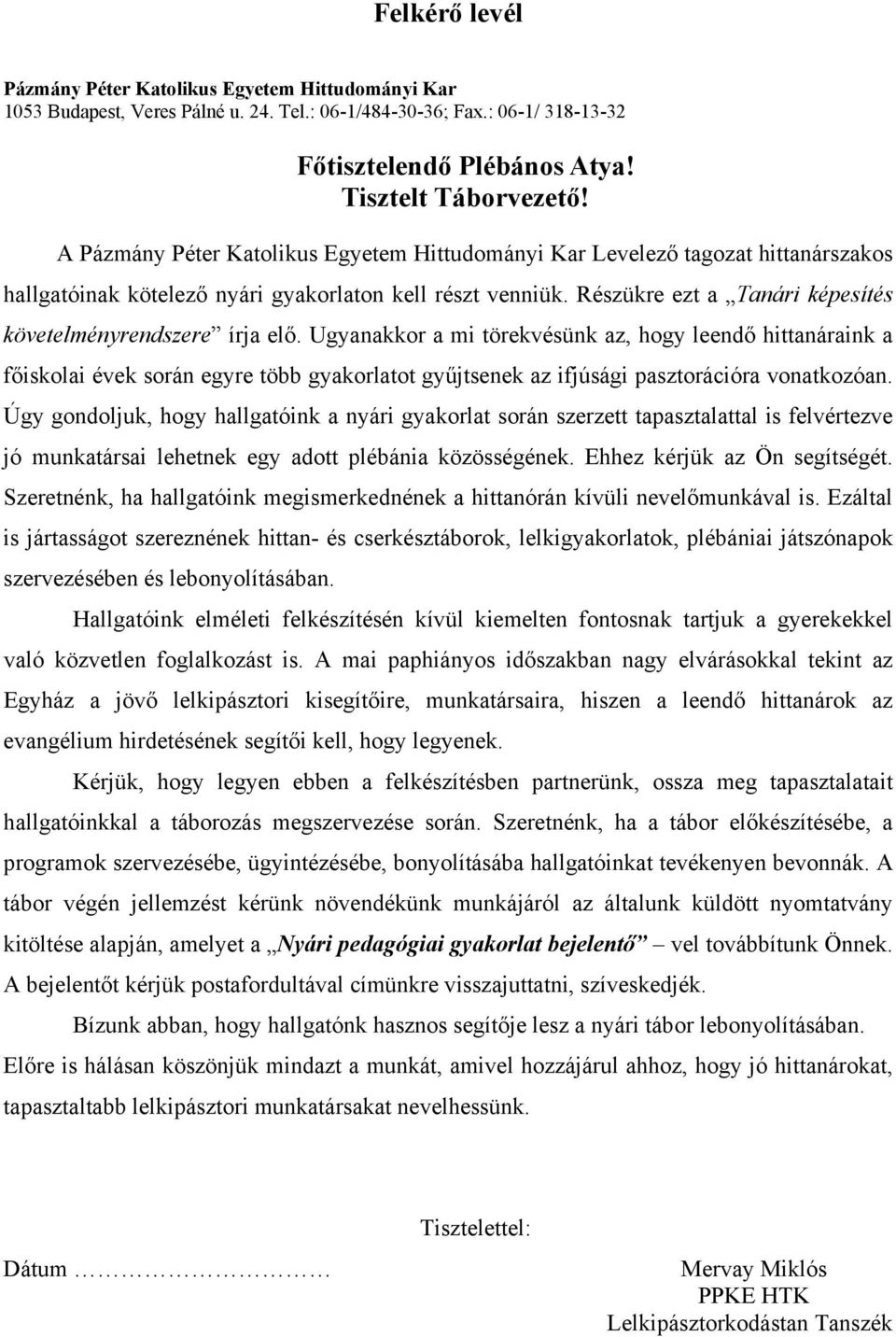 Ugyanakkor a mi törekvésünk az, hogy leendő hittanáraink a főiskolai évek során egyre több gyakorlatot gyűjtsenek az ifjúsági pasztorációra vonatkozóan.