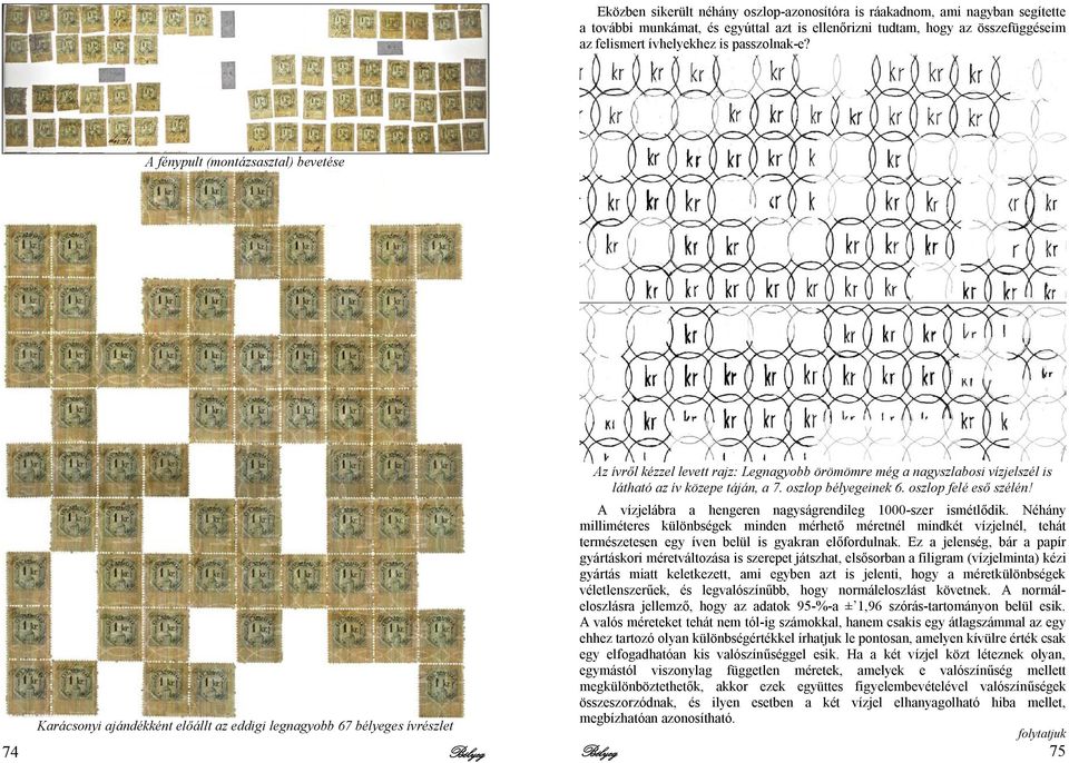 A fénypult (montázsasztal) bevetése Karácsonyi ajándékként előállt az eddigi legnagyobb 67 bélyeges ívrészlet 74 Bélyeg Az ívről kézzel levett rajz: Legnagyobb örömömre még a nagyszlabosi vízjelszél