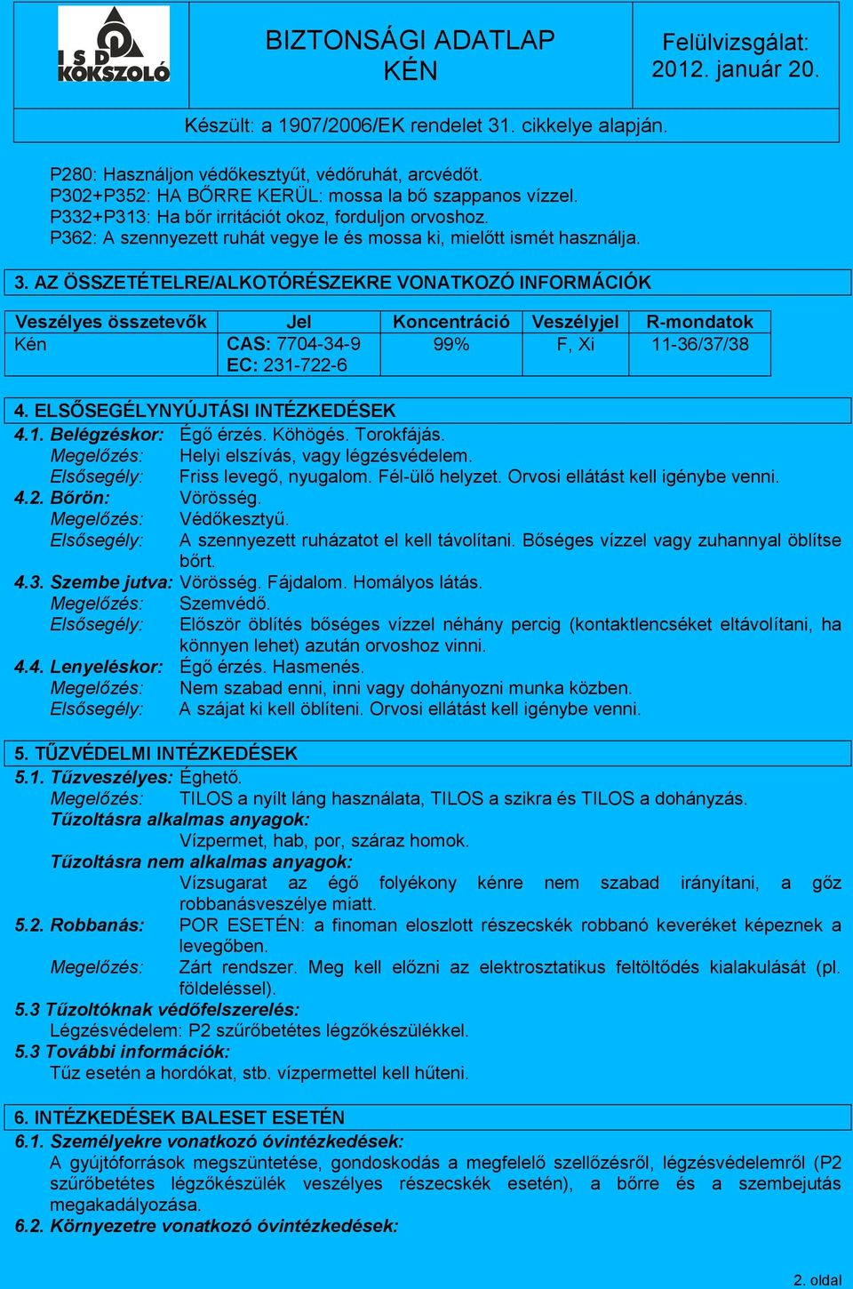 AZ ÖSSZETÉTELRE/ALKOTÓRÉSZEKRE VONATKOZÓ INFORMÁCIÓK Veszélyes összetevők Jel Koncentráció Veszélyjel R-mondatok Kén CAS: 7704-34-9 99% F, Xi 11-36/37/38 EC: 231-722-6 4.