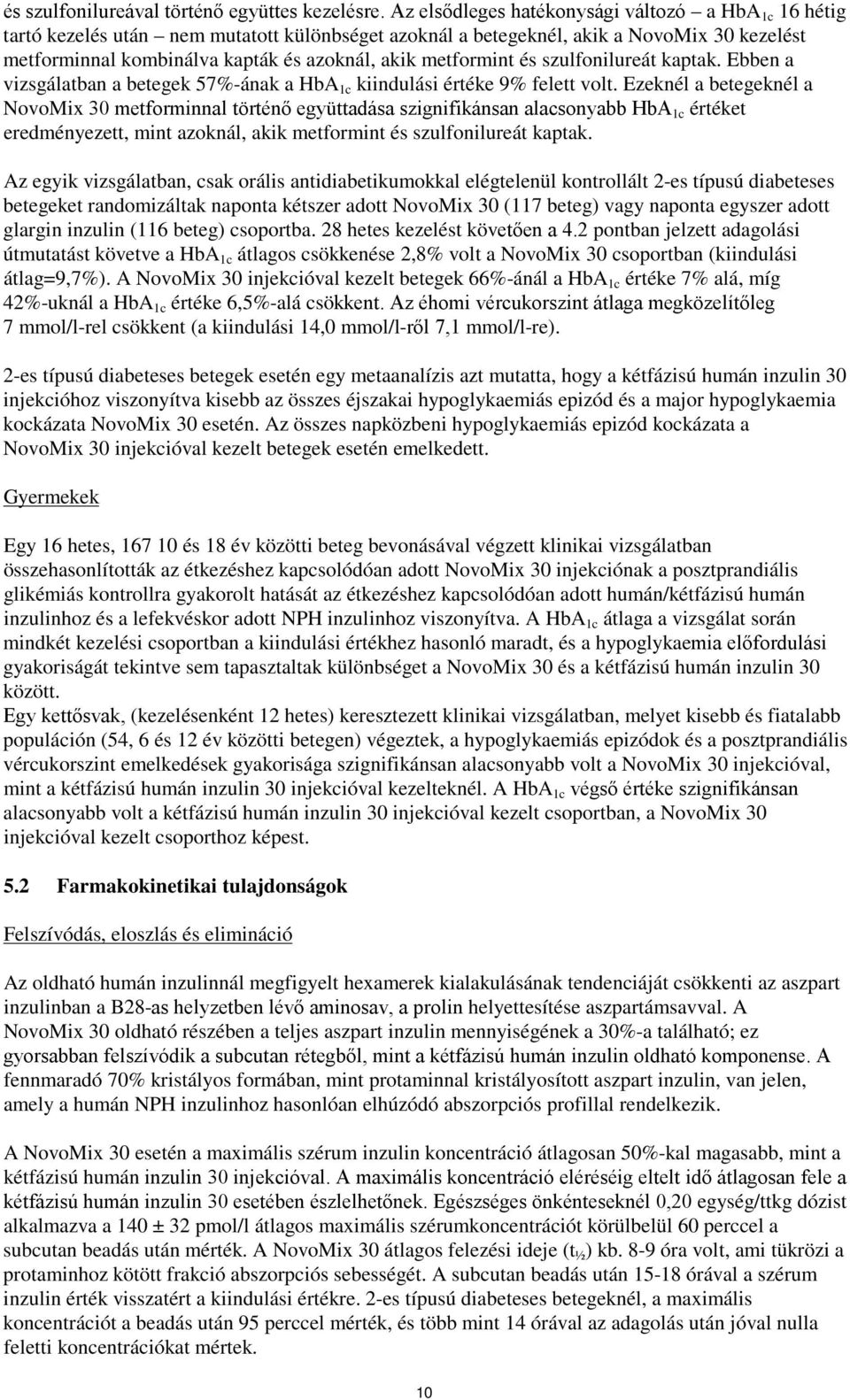 metformint és szulfonilureát kaptak. Ebben a vizsgálatban a betegek 57%-ának a HbA 1c kiindulási értéke 9% felett volt.