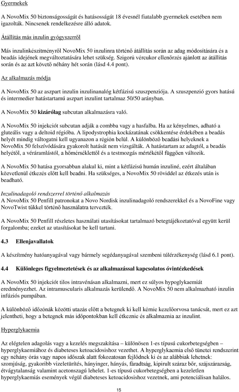 Szigorú vércukor ellenőrzés ajánlott az átállítás során és az azt követő néhány hét során (lásd 4.4 pont). Az alkalmazás módja A NovoMix 50 az aszpart inzulin inzulinanalóg kétfázisú szuszpenziója.