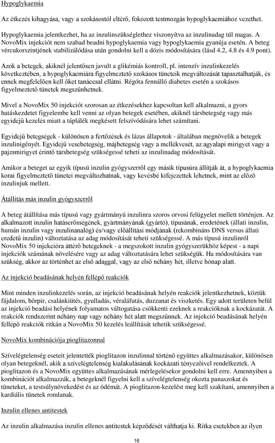 A beteg vércukorszintjének stabilizálódása után gondolni kell a dózis módosítására (lásd 4.2, 4.8 és 4.9 pont). Azok a betegek, akiknél jelentősen javult a glikémiás kontroll, pl.