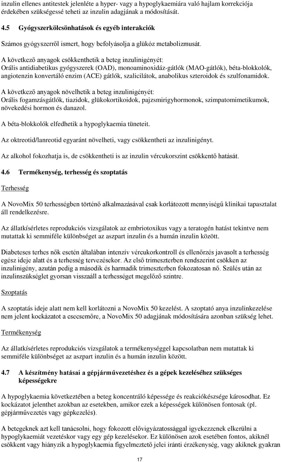 A következő anyagok csökkenthetik a beteg inzulinigényét: Orális antidiabetikus gyógyszerek (OAD), monoaminoxidáz-gátlók (MAO-gátlók), béta-blokkolók, angiotenzin konvertáló enzim (ACE) gátlók,