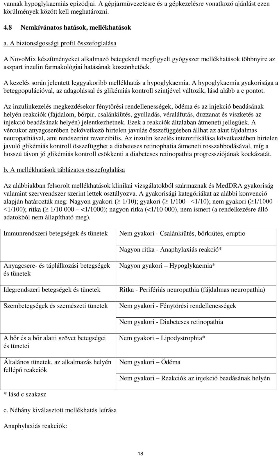 A kezelés során jelentett leggyakoribb mellékhatás a hypoglykaemia. A hypoglykaemia gyakorisága a betegpopulációval, az adagolással és glikémiás kontroll szintjével változik, lásd alább a c pontot.