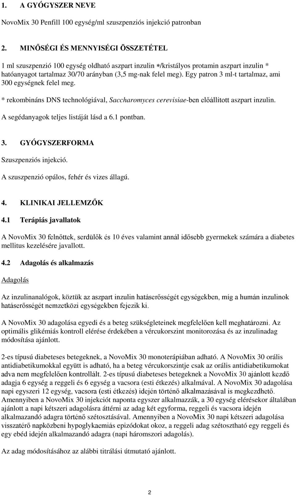 Egy patron 3 ml-t tartalmaz, ami 300 egységnek felel meg. * rekombináns DNS technológiával, Saccharomyces cerevisiae-ben előállított aszpart inzulin. A segédanyagok teljes listáját lásd a 6.1 pontban.