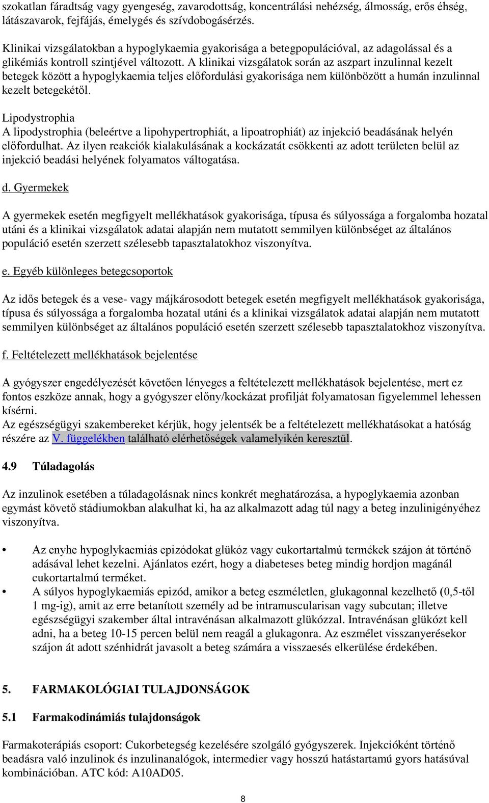 A klinikai vizsgálatok során az aszpart inzulinnal kezelt betegek között a hypoglykaemia teljes előfordulási gyakorisága nem különbözött a humán inzulinnal kezelt betegekétől.