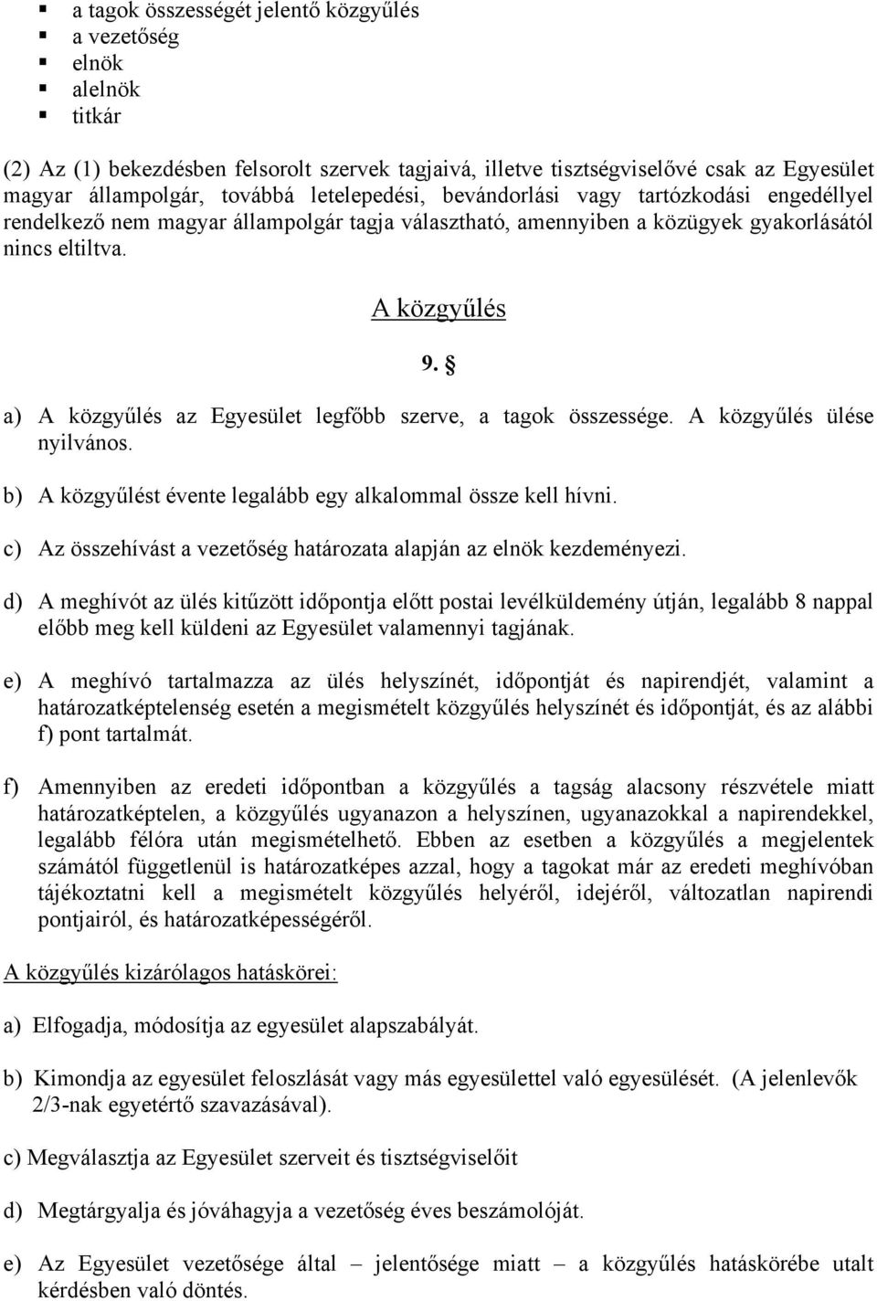 a) A közgyűlés az Egyesület legfőbb szerve, a tagok összessége. A közgyűlés ülése nyilvános. b) A közgyűlést évente legalább egy alkalommal össze kell hívni.