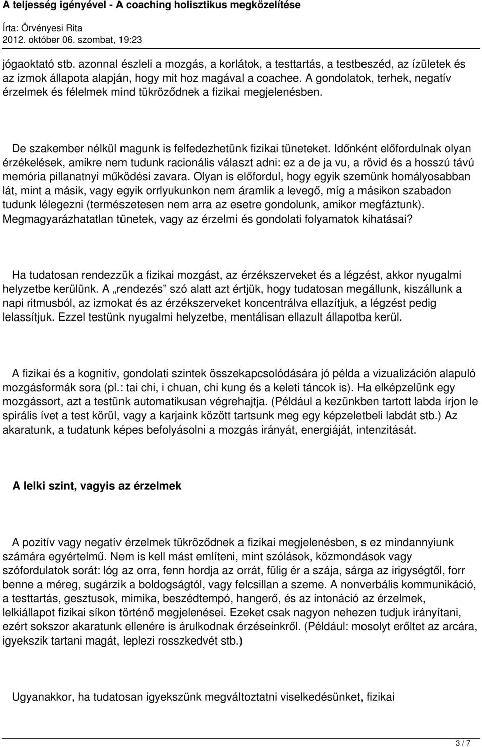 Időnként előfordulnak olyan érzékelések, amikre nem tudunk racionális választ adni: ez a de ja vu, a rövid és a hosszú távú memória pillanatnyi működési zavara.
