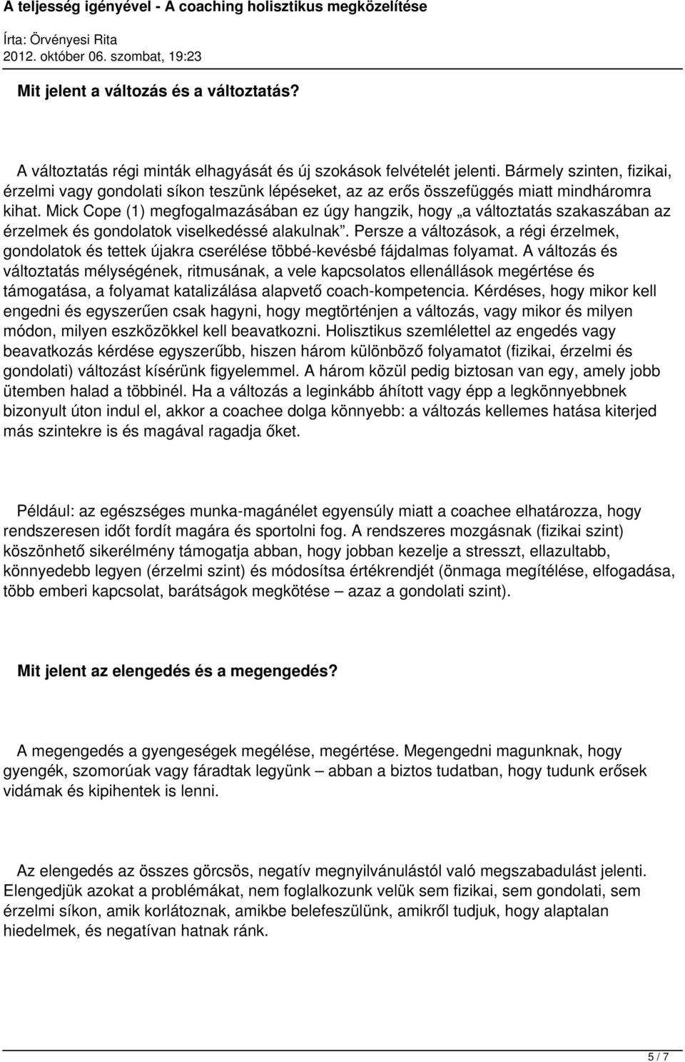 Mick Cope (1) megfogalmazásában ez úgy hangzik, hogy a változtatás szakaszában az érzelmek és gondolatok viselkedéssé alakulnak.