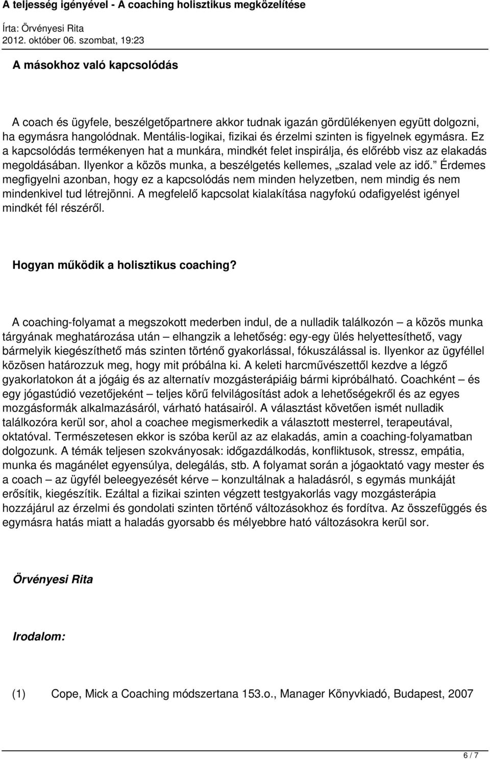 Ilyenkor a közös munka, a beszélgetés kellemes, szalad vele az idő. Érdemes megfigyelni azonban, hogy ez a kapcsolódás nem minden helyzetben, nem mindig és nem mindenkivel tud létrejönni.