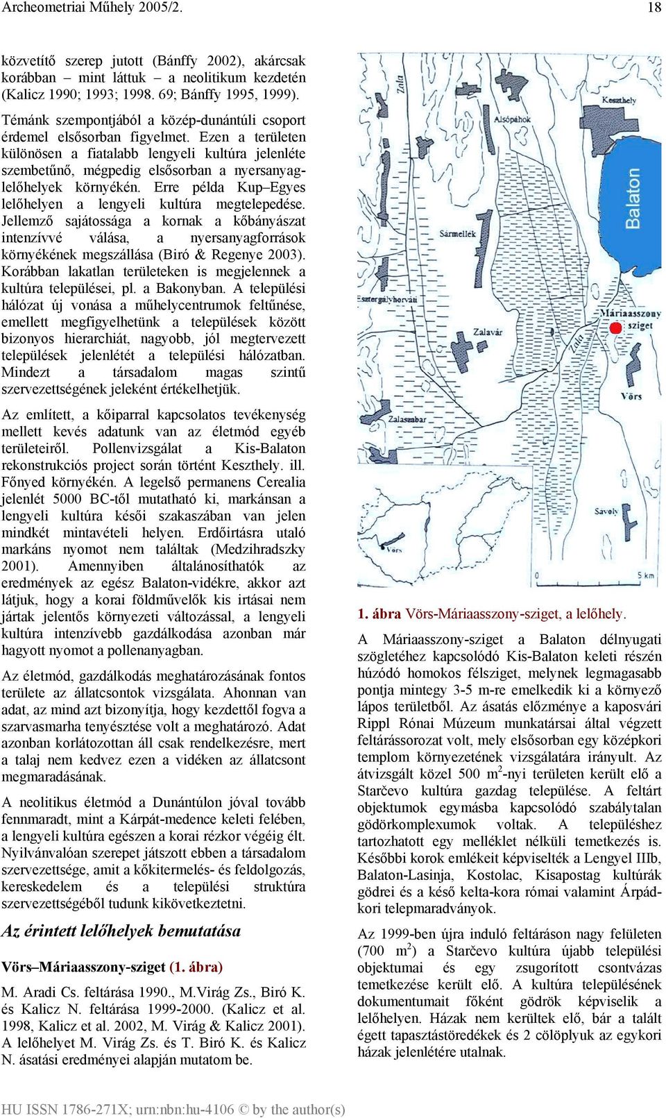 Ezen a területen különösen a fiatalabb lengyeli kultúra jelenléte szembetűnő, mégpedig elsősorban a nyersanyaglelőhelyek környékén. Erre példa Kup Egyes lelőhelyen a lengyeli kultúra megtelepedése.