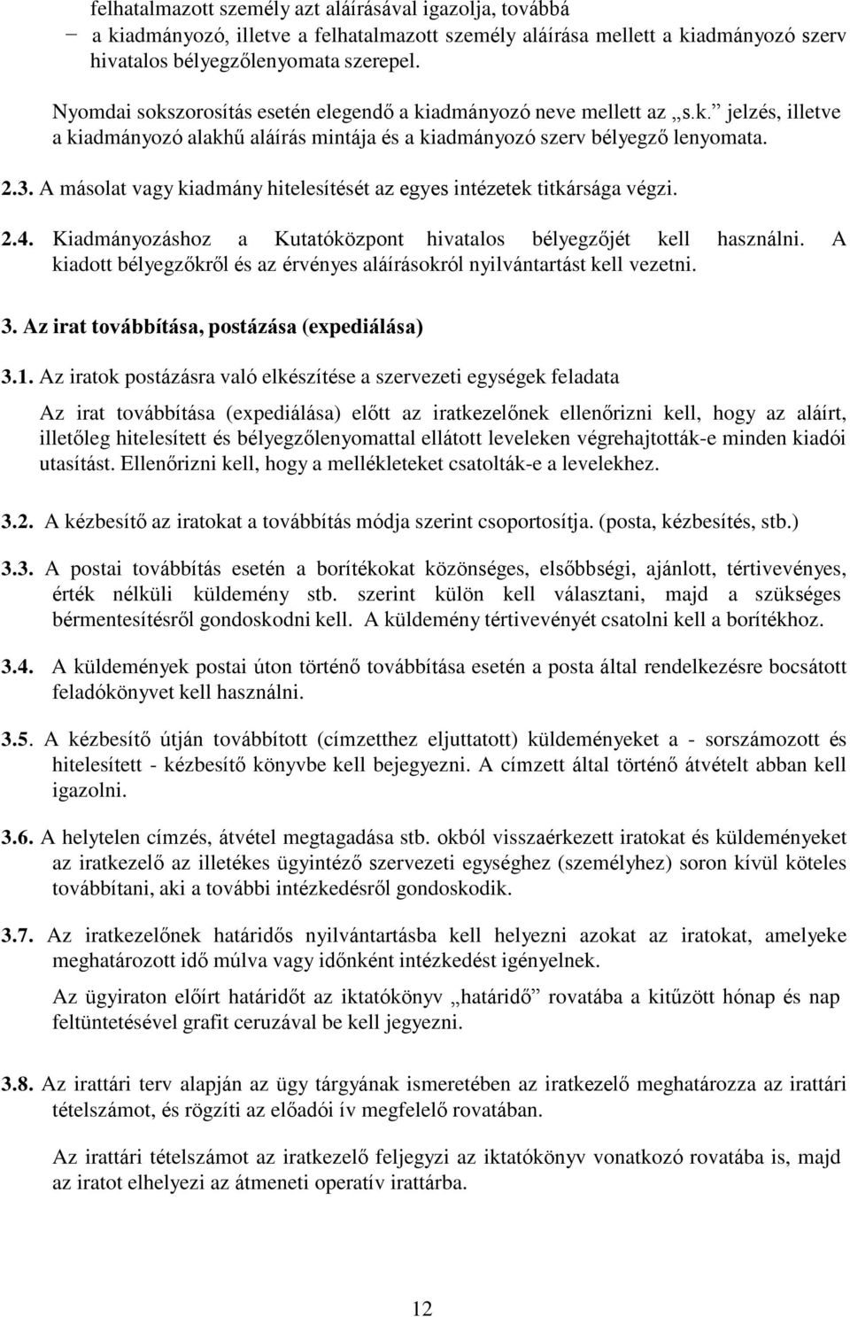 A másolat vagy kiadmány hitelesítését az egyes intézetek titkársága végzi. 2.4. Kiadmányozáshoz a Kutatóközpont hivatalos bélyegzőjét kell használni.