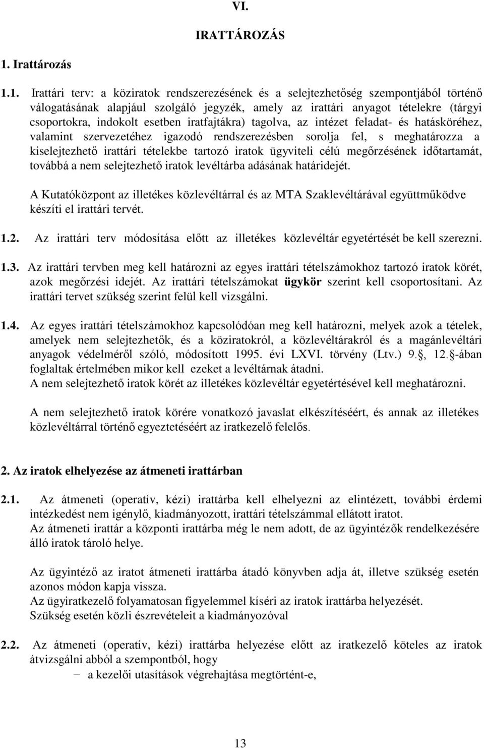 1. Irattári terv: a köziratok rendszerezésének és a selejtezhetőség szempontjából történő válogatásának alapjául szolgáló jegyzék, amely az irattári anyagot tételekre (tárgyi csoportokra, indokolt