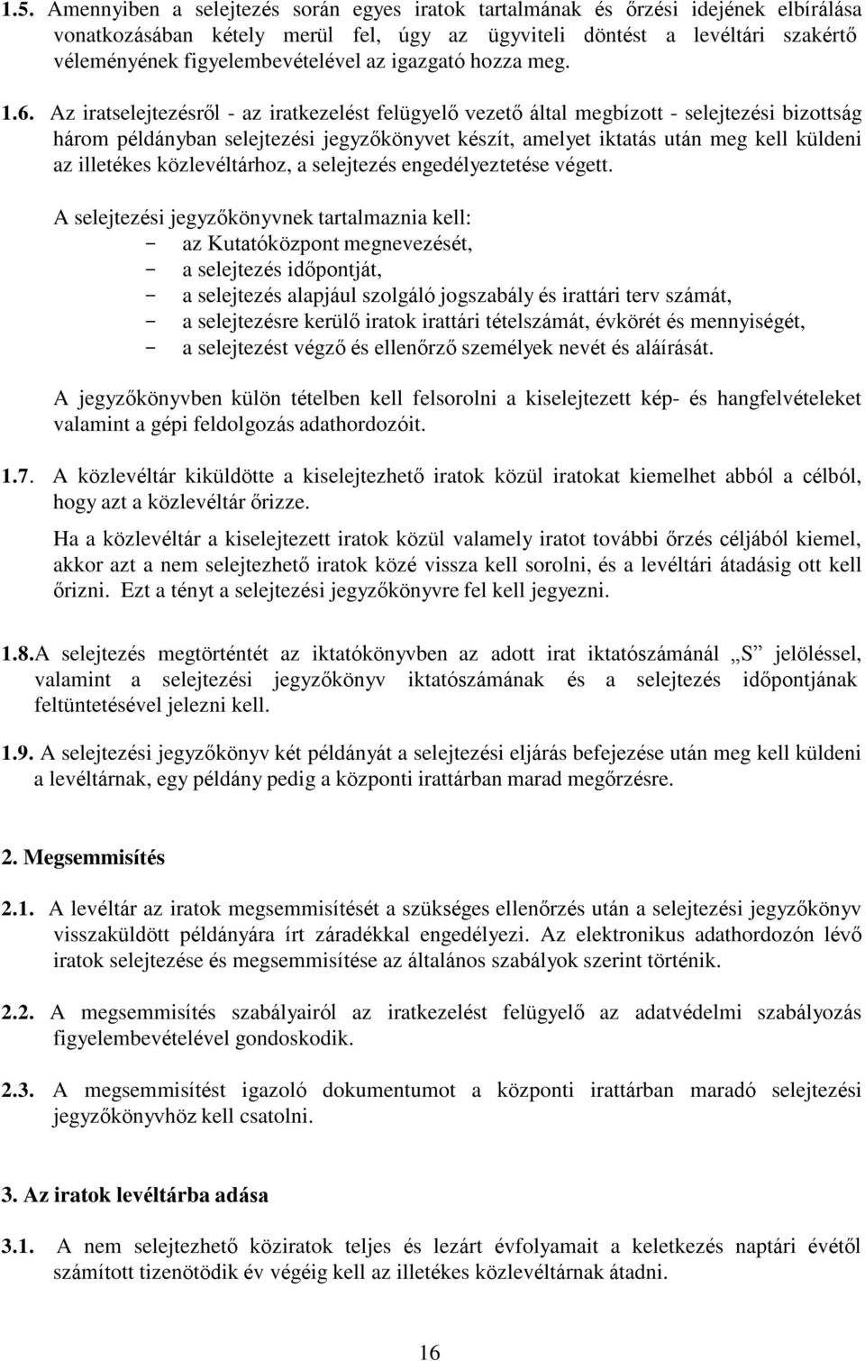 Az iratselejtezésről - az iratkezelést felügyelő vezető által megbízott - selejtezési bizottság három példányban selejtezési jegyzőkönyvet készít, amelyet iktatás után meg kell küldeni az illetékes