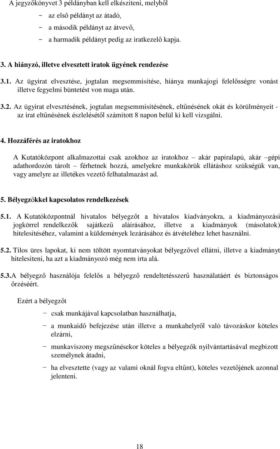 Az ügyirat elvesztésének, jogtalan megsemmisítésének, eltűnésének okát és körülményeit - az irat eltűnésének észlelésétől számított 8 napon belül ki kell vizsgálni. 4.