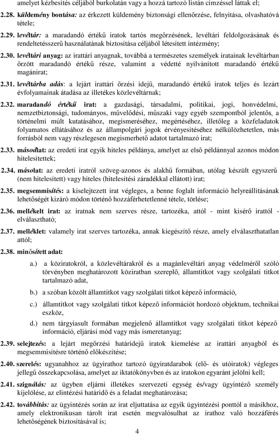 levéltári anyag: az irattári anyagnak, továbbá a természetes személyek iratainak levéltárban őrzött maradandó értékű része, valamint a védetté nyilvánított maradandó értékű magánirat; 2.31.