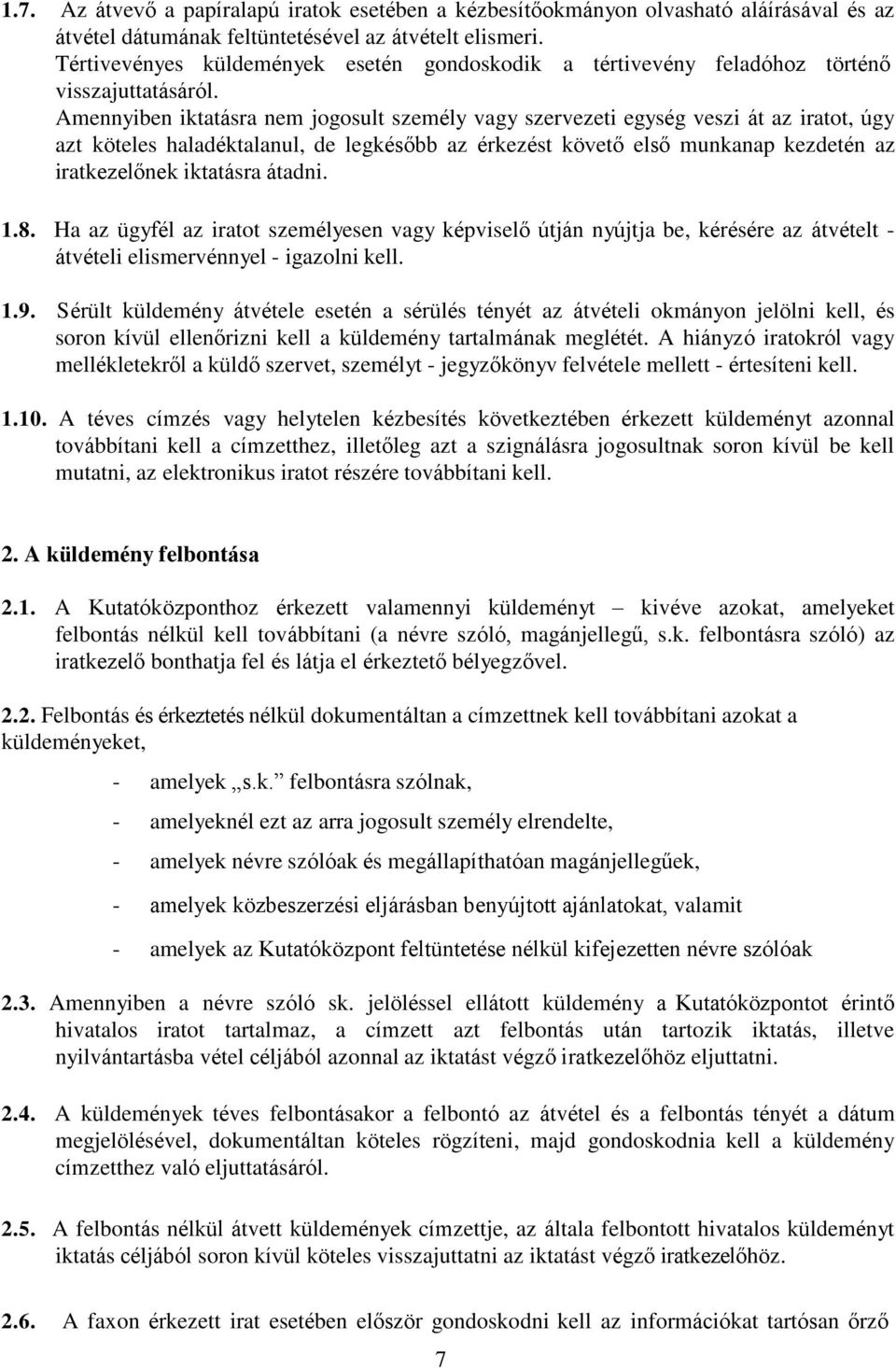 Amennyiben iktatásra nem jogosult személy vagy szervezeti egység veszi át az iratot, úgy azt köteles haladéktalanul, de legkésőbb az érkezést követő első munkanap kezdetén az iratkezelőnek iktatásra