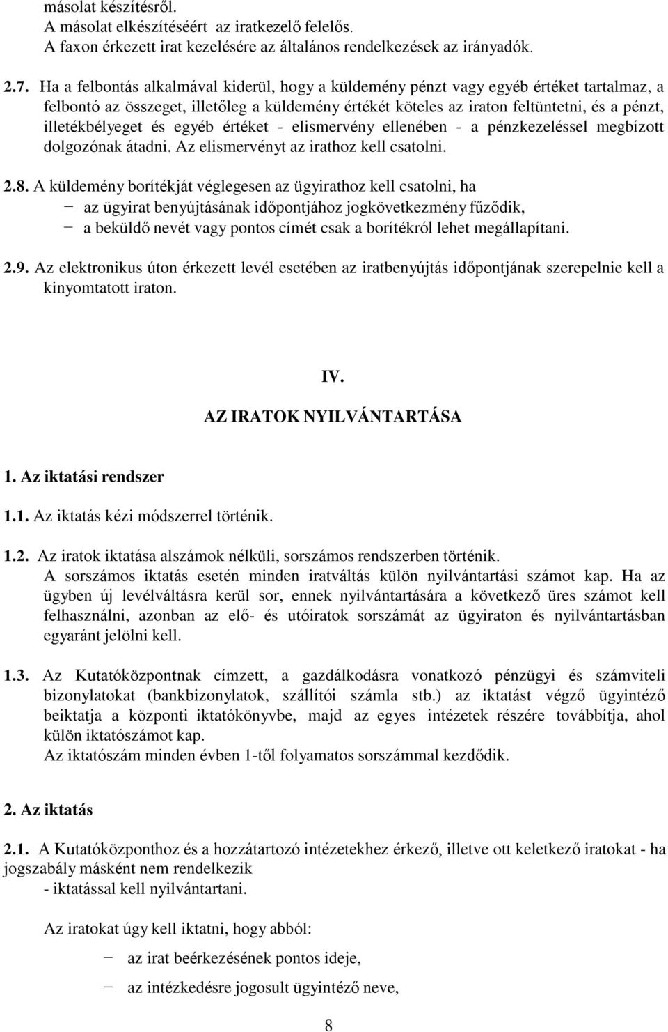 illetékbélyeget és egyéb értéket - elismervény ellenében - a pénzkezeléssel megbízott dolgozónak átadni. Az elismervényt az irathoz kell csatolni. 2.8.