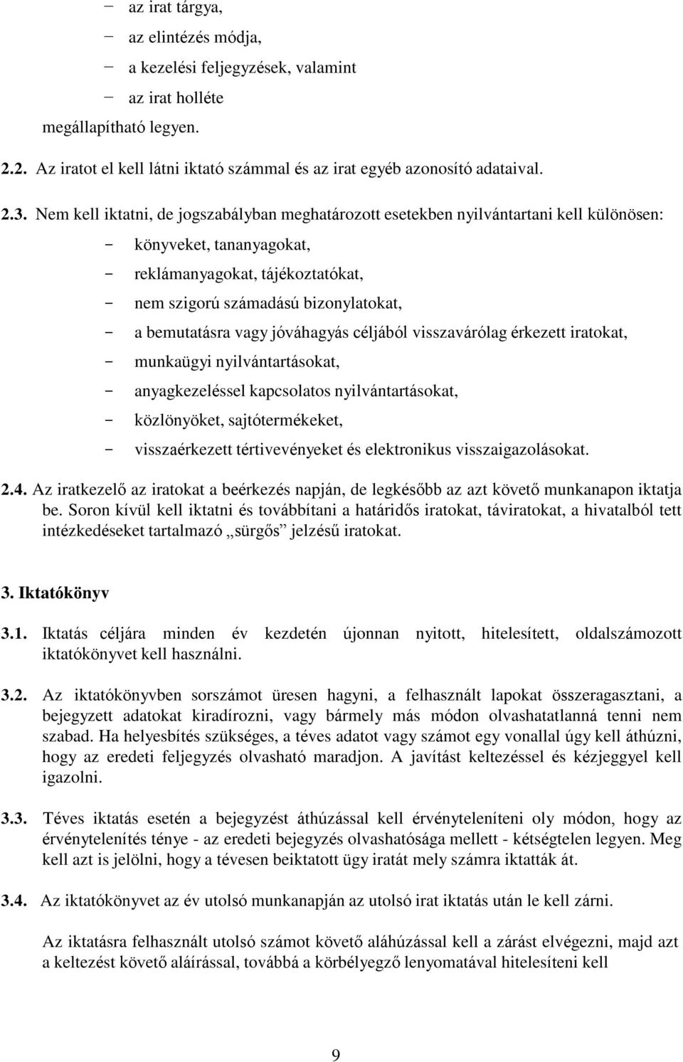 bemutatásra vagy jóváhagyás céljából visszavárólag érkezett iratokat, - munkaügyi nyilvántartásokat, - anyagkezeléssel kapcsolatos nyilvántartásokat, - közlönyöket, sajtótermékeket, - visszaérkezett