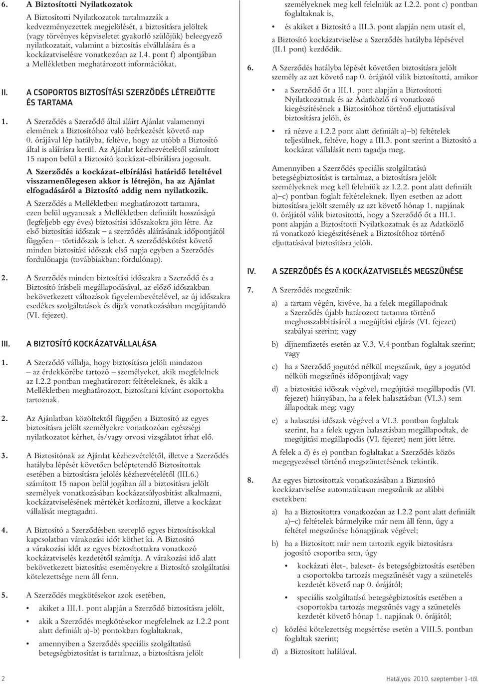 A CSOPORTOS BIZTOSÍTÁSI SZERZŐDÉS LÉTREJÖTTE ÉS TARTAMA 1. A Szerzôdés a Szerzôdô által aláírt Ajánlat valamennyi elemének a Biztosítóhoz való beérkezését követô nap 0.