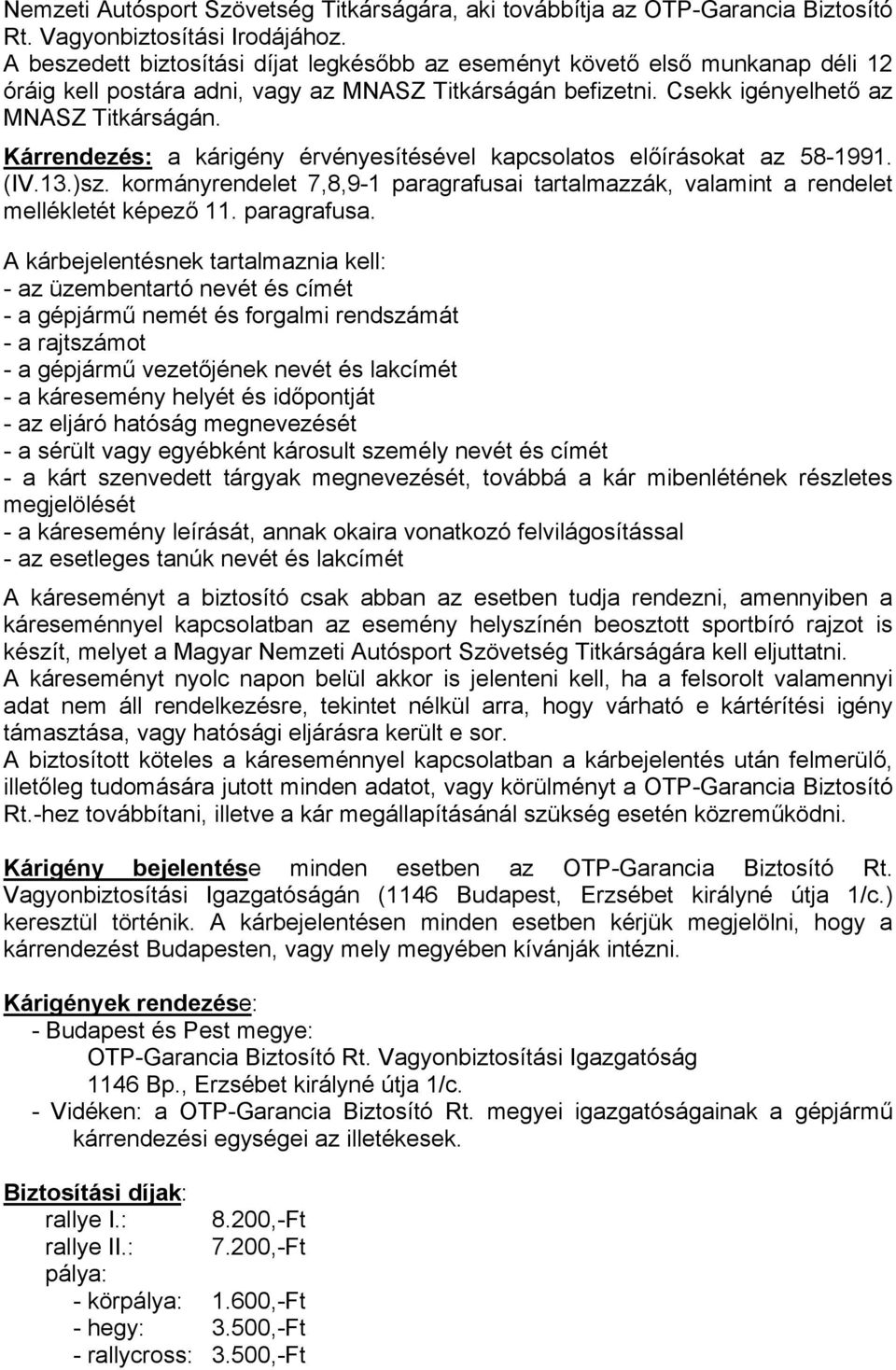 Kárrendezés: a kárigény érvényesítésével kapcsolatos előírásokat az 58-1991. (IV.13.)sz. kormányrendelet 7,8,9-1 paragrafusai