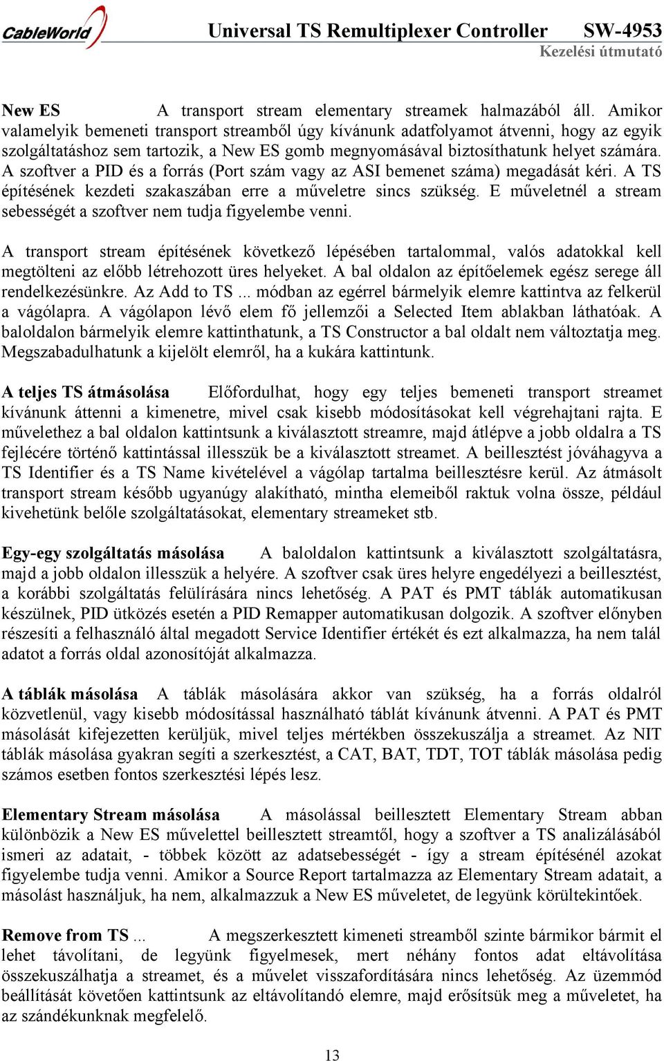 A szoftver a PID és a forrás (Port szám vagy az ASI bemenet száma) megadását kéri. A TS építésének kezdeti szakaszában erre a műveletre sincs szükség.