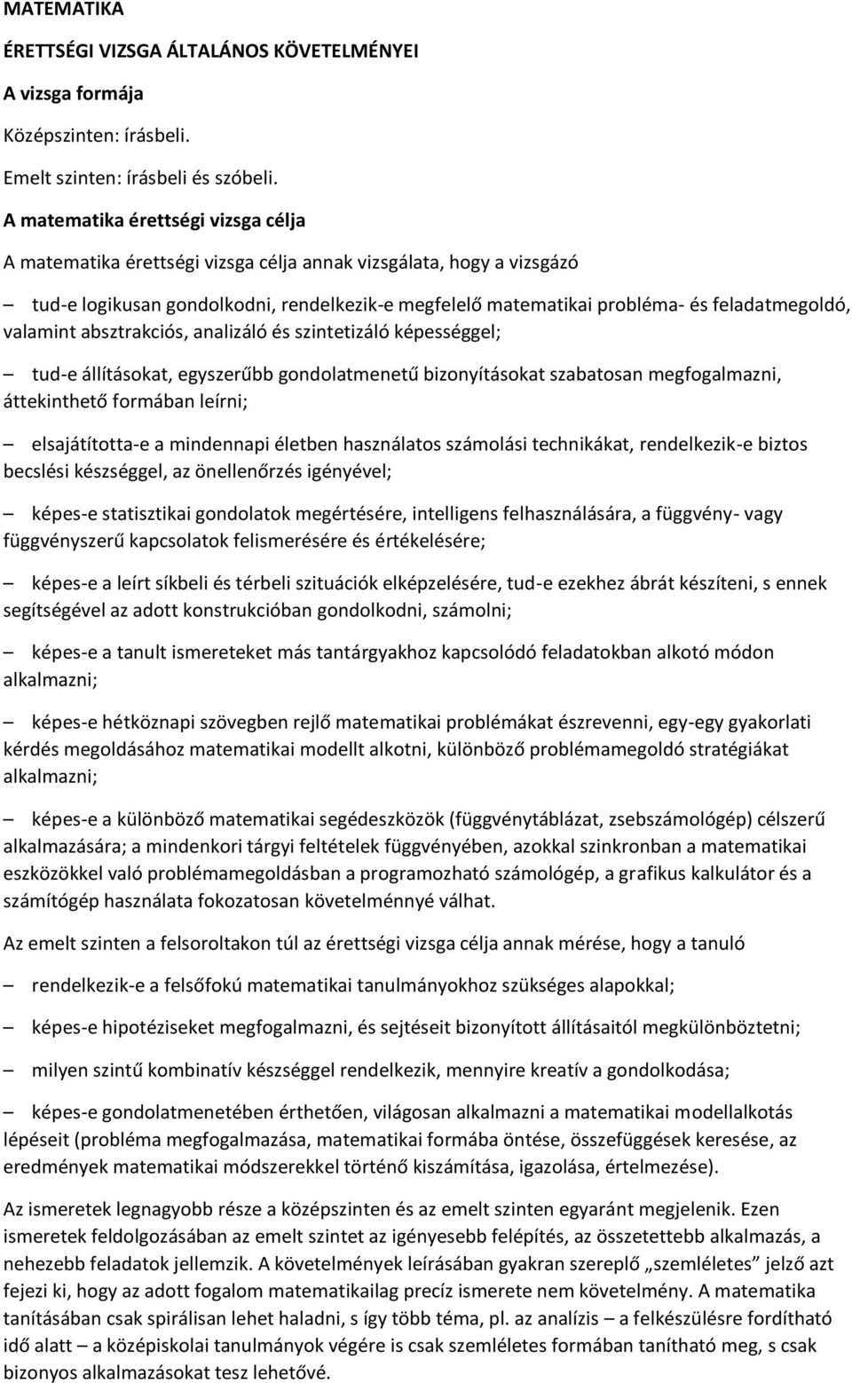 valamint absztrakciós, analizáló és szintetizáló képességgel; tud-e állításokat, egyszerűbb gondolatmenetű bizonyításokat szabatosan megfogalmazni, áttekinthető formában leírni; elsajátította-e a
