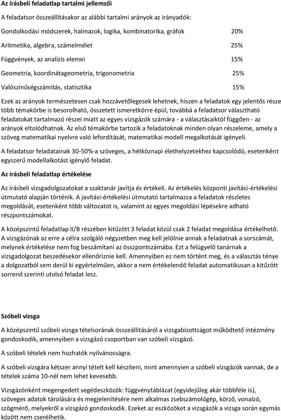 lehetnek, hiszen a feladatok egy jelentős része több témakörbe is besorolható, összetett ismeretkörre épül, továbbá a feladatsor választható feladatokat tartalmazó részei miatt az egyes vizsgázók
