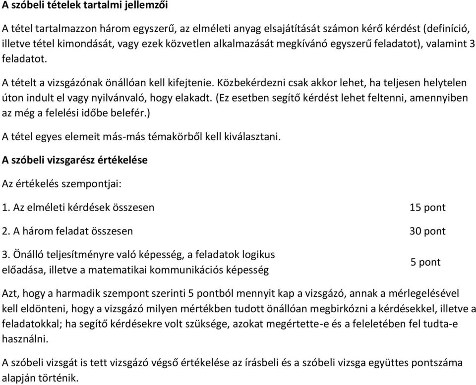 Közbekérdezni csak akkor lehet, ha teljesen helytelen úton indult el vagy nyilvánvaló, hogy elakadt. (Ez esetben segítő kérdést lehet feltenni, amennyiben az még a felelési időbe belefér.