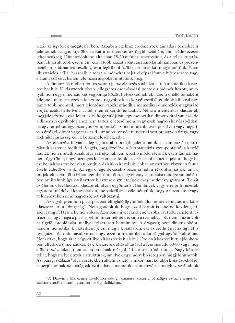 legkülönbözőbb tartalmakkal megjelenítünk. Nem illusztrációs céllal használjuk tehát a mémeket saját elképzelésünk kifejezésére vagy alátámasztására, hanem elemzési alapokat mutatunk meg.
