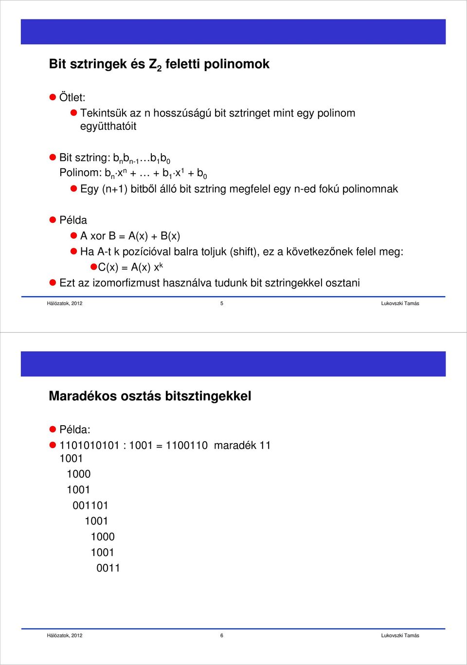 A xor B = A(x) + B(x) Ha A-t k pozícióval balra toljuk (shift), ez a következőnek felel meg: C(x) = A(x) x k Ezt az