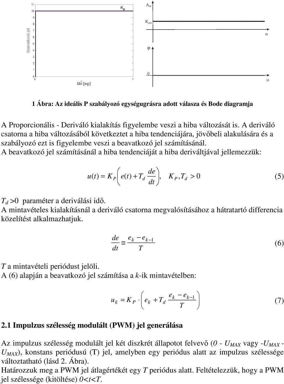 A beavatozó jel számításánál a hiba tendenciáját a hiba deriváltjával jellemezzü: de ( t) = K Pe( t) + d, K P, d > 0 (5) dt d >0 paraméter a deriválási id.