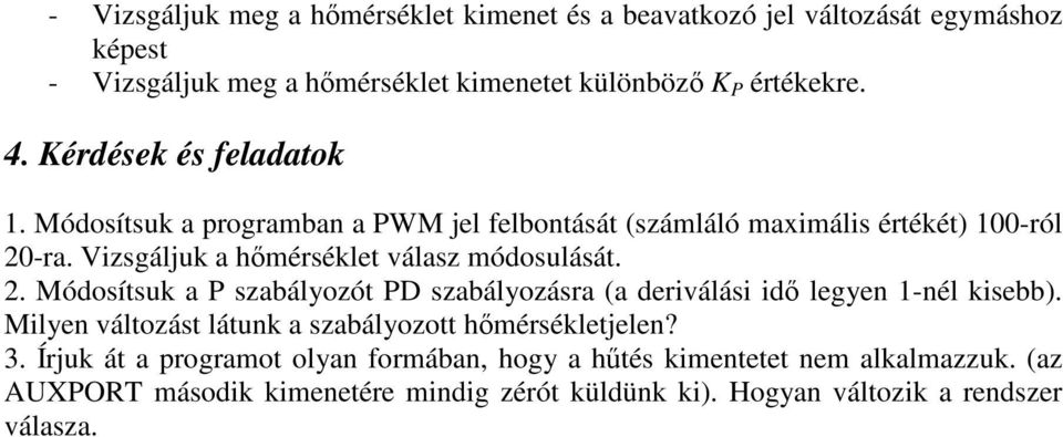 Vizsgálj a hmérsélet válasz módoslását. 2. Módosíts a P szabályozót PD szabályozásra (a deriválási id legyen 1-nél isebb).