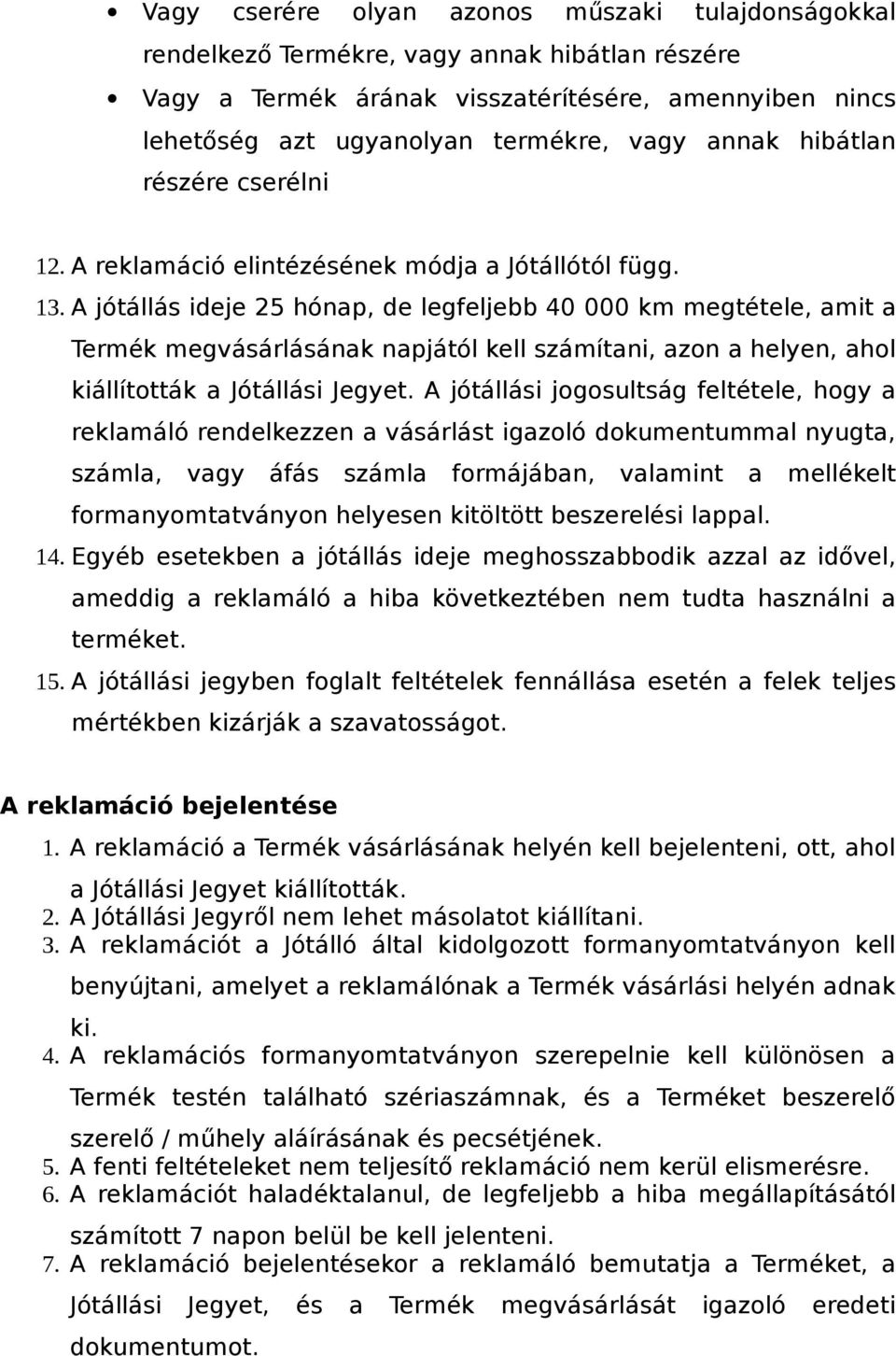 A jótállás ideje 25 hónap, de legfeljebb 40 000 km megtétele, amit a Termék megvásárlásának napjától kell számítani, azon a helyen, ahol kiállították a Jótállási Jegyet.