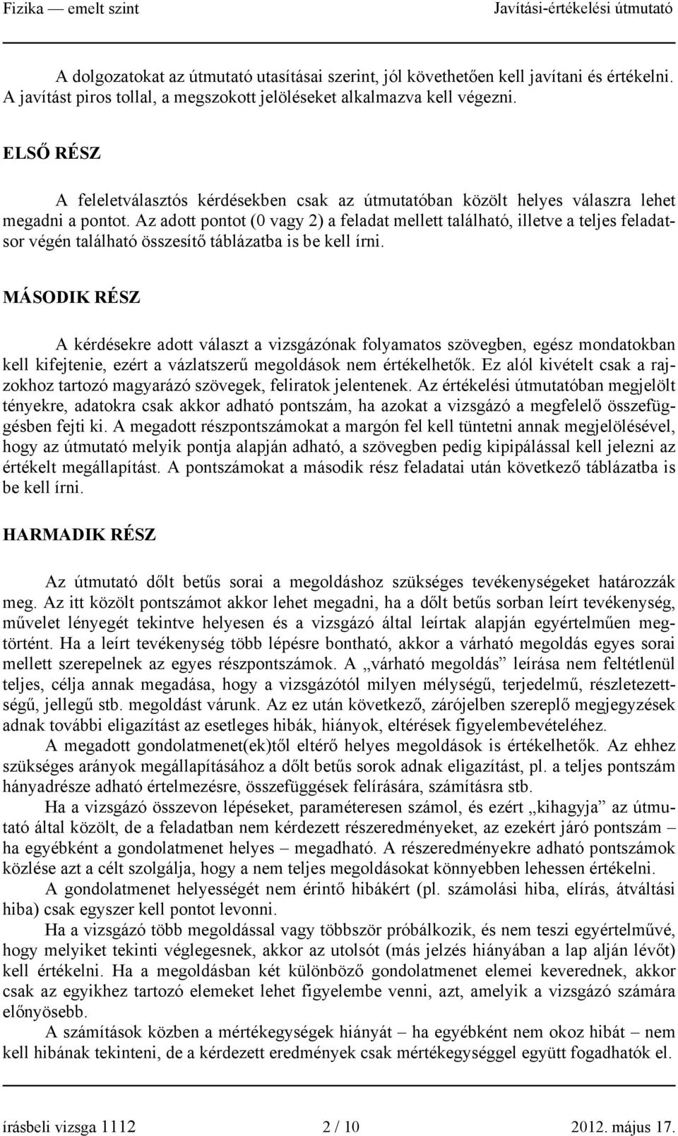 Az adott pontot (0 vagy ) a feladat mellett található, illetve a teljes feladatsor végén található összesítő táblázatba is be kell írni.