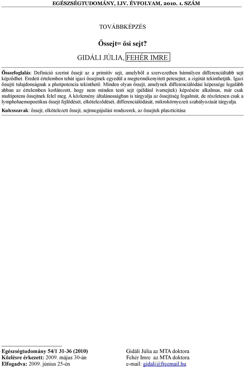 Minden olyan őssejt, amelynek differenciálódási képessége legalább abban az értelemben korlátozott, hogy nem minden testi sejt (például ivarsejtek) képzésére alkalmas, már csak multipotens őssejtnek
