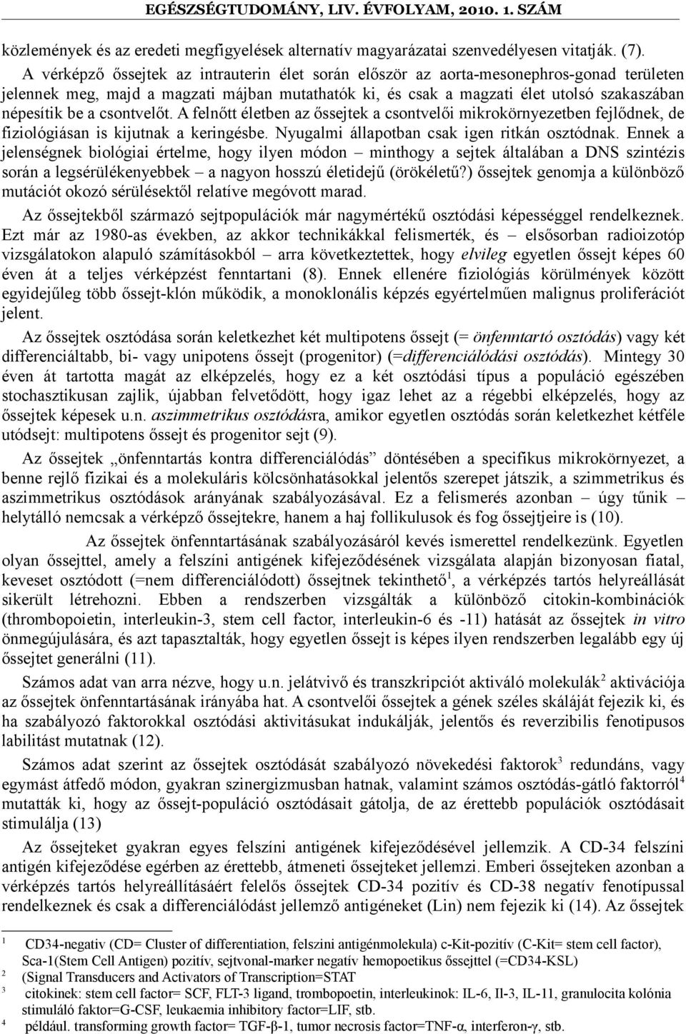 csontvelőt. A felnőtt életben az őssejtek a csontvelői mikrokörnyezetben fejlődnek, de fiziológiásan is kijutnak a keringésbe. Nyugalmi állapotban csak igen ritkán osztódnak.