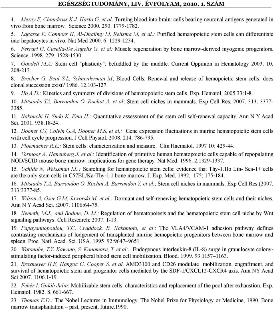 1229-1234. 6. Ferrari G, Cusella-De Angelis G, et al: Muscle regeneration by bone marrow-derived myogenic progenitors. Science.1998. 279. 1528-1530. 7. Goodell M.